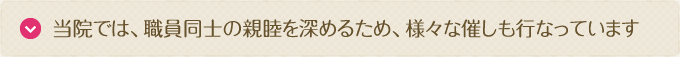 当院では、職員同士の親睦を深めるため、様々な催しも行なっています